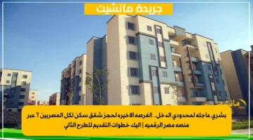 بشرى عاجلة لمحدودي الدخل.. الفرصة الأخيرة لحجز شقق سكن لكل المصريين 7 عبر منصة مصر الرقمية إليك خطوات التقديم للطرح الثاني 1